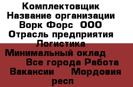 Комплектовщик › Название организации ­ Ворк Форс, ООО › Отрасль предприятия ­ Логистика › Минимальный оклад ­ 30 000 - Все города Работа » Вакансии   . Мордовия респ.